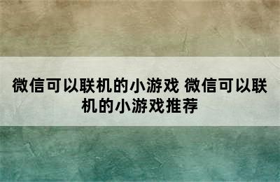 微信可以联机的小游戏 微信可以联机的小游戏推荐